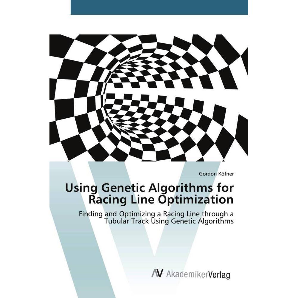 Using Genetic Algorithms for Racing Line Optimization, Fachbücher von Gordon Köfner