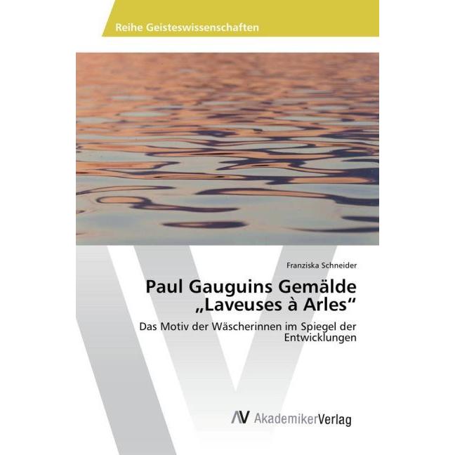 Paul Gauguins Gemälde "Laveuses à Arles", Fachbücher von Franziska Schneider
