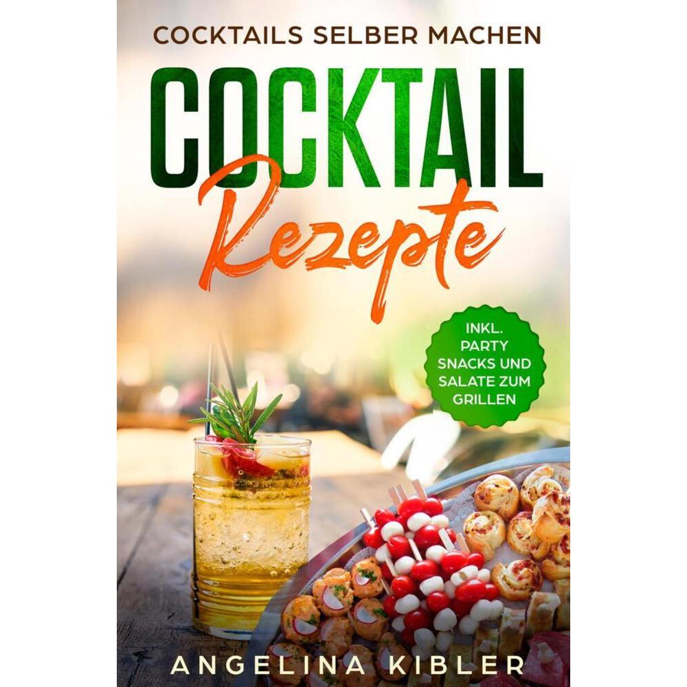 Angelina Kibler:COCKTAIL REZEPTE, Ratgeber von Angelina Kibler