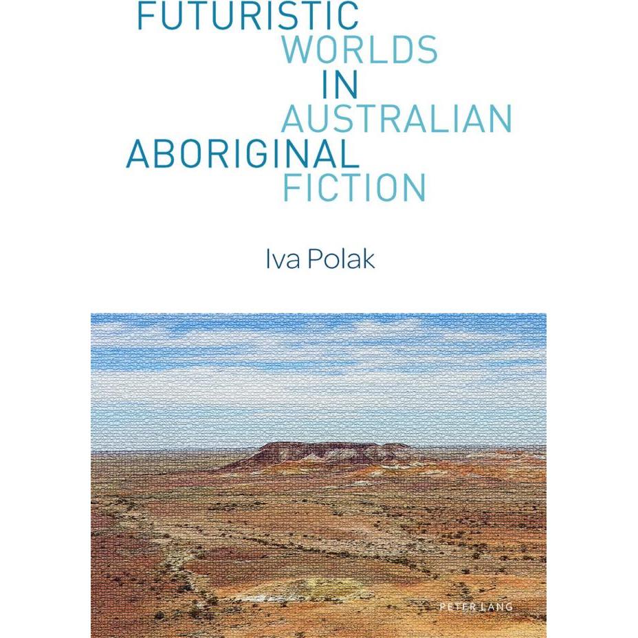 Futuristic Worlds in Australian Aboriginal Fiction, Fachbücher von Iva Polak