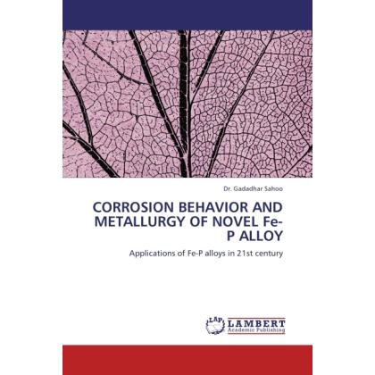 Corrosion Behavior And Metallurgy Of Novel Fe-P Alloy, Fachbücher von Gadadhar Sahoo