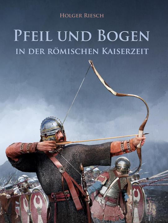 Produktbild Pfeil und Bogen in der römischen Kaiserzeit (Deutsch, Holger Riesch, Roland Warzecha, 2022)