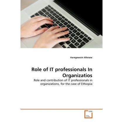 Role of IT professionals In Organizatios, Fachbücher von Haregewoin Afenaw