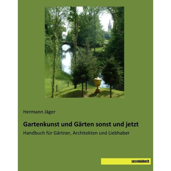 Gartenkunst und Gärten sonst und jetzt, Ratgeber von Hermann Jäger