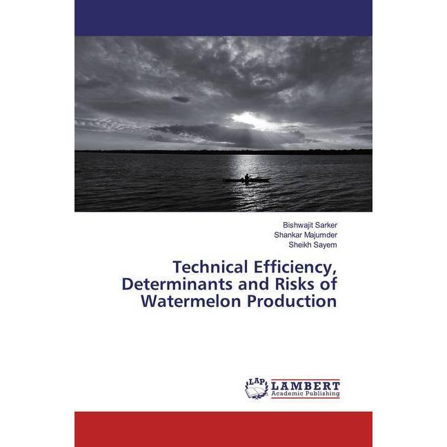Technical Efficiency, Determinants and Risks of Watermelon Production, Fachbücher von Bishwajit Sarker, Sheikh Sayem, Sh...