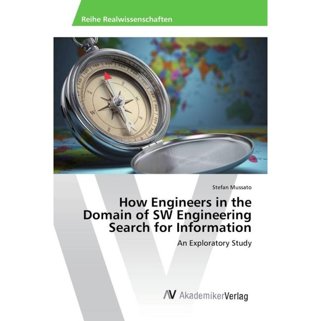 How Engineers in the Domain of SW Engineering Search for Information, Fachbücher von Stefan Mussato