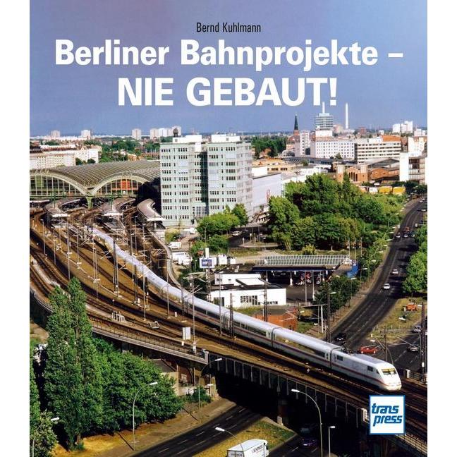 Berliner Bahnprojekte - Nie gebaut!, Ratgeber von Bernd Kuhlmann