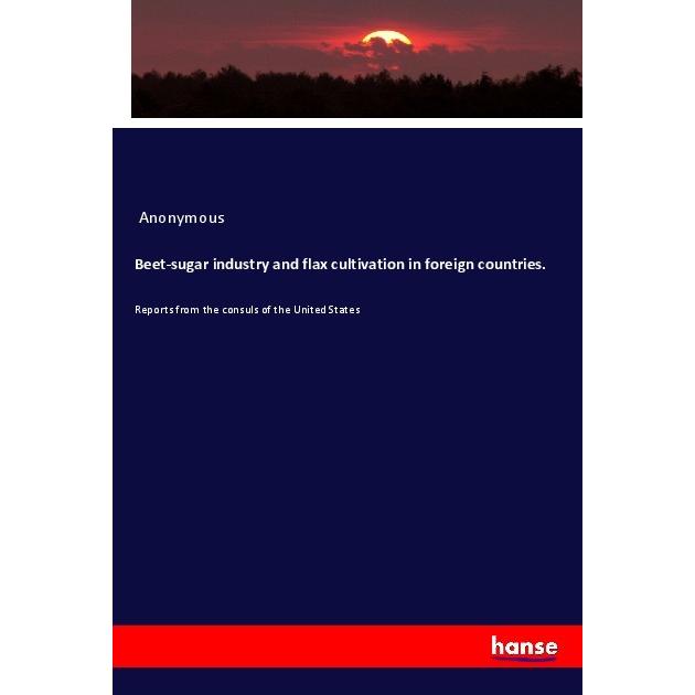 Beet-sugar industry and flax cultivation in foreign countries., Fachbücher von Anonym