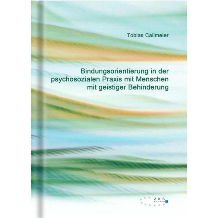 Bindungsorientierung in der psychosozialen Praxis mit Menschen mit geistiger Behinderung, Fachbücher von Tobias Callmeie...
