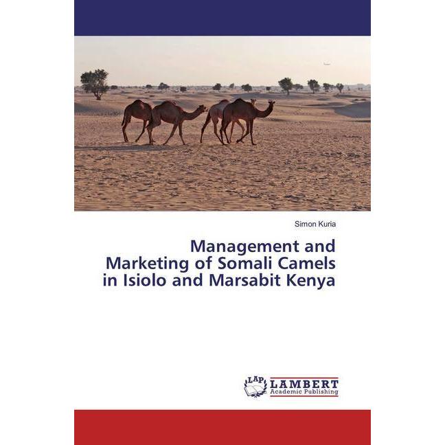 Management and Marketing of Somali Camels in Isiolo and Marsabit Kenya, Fachbücher von Simon Kuria