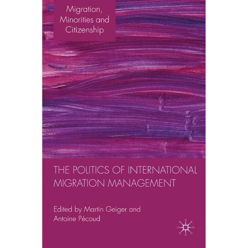 The Politics of International Migration Management, Fachbücher von A. Pécoud, M. Geiger