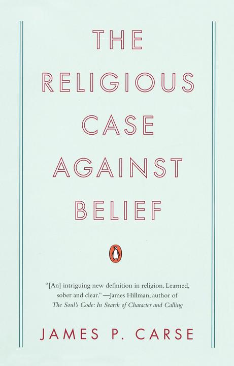 Produktbild The Religious Case Against Belief (Englisch, James P. Carse, 2009)