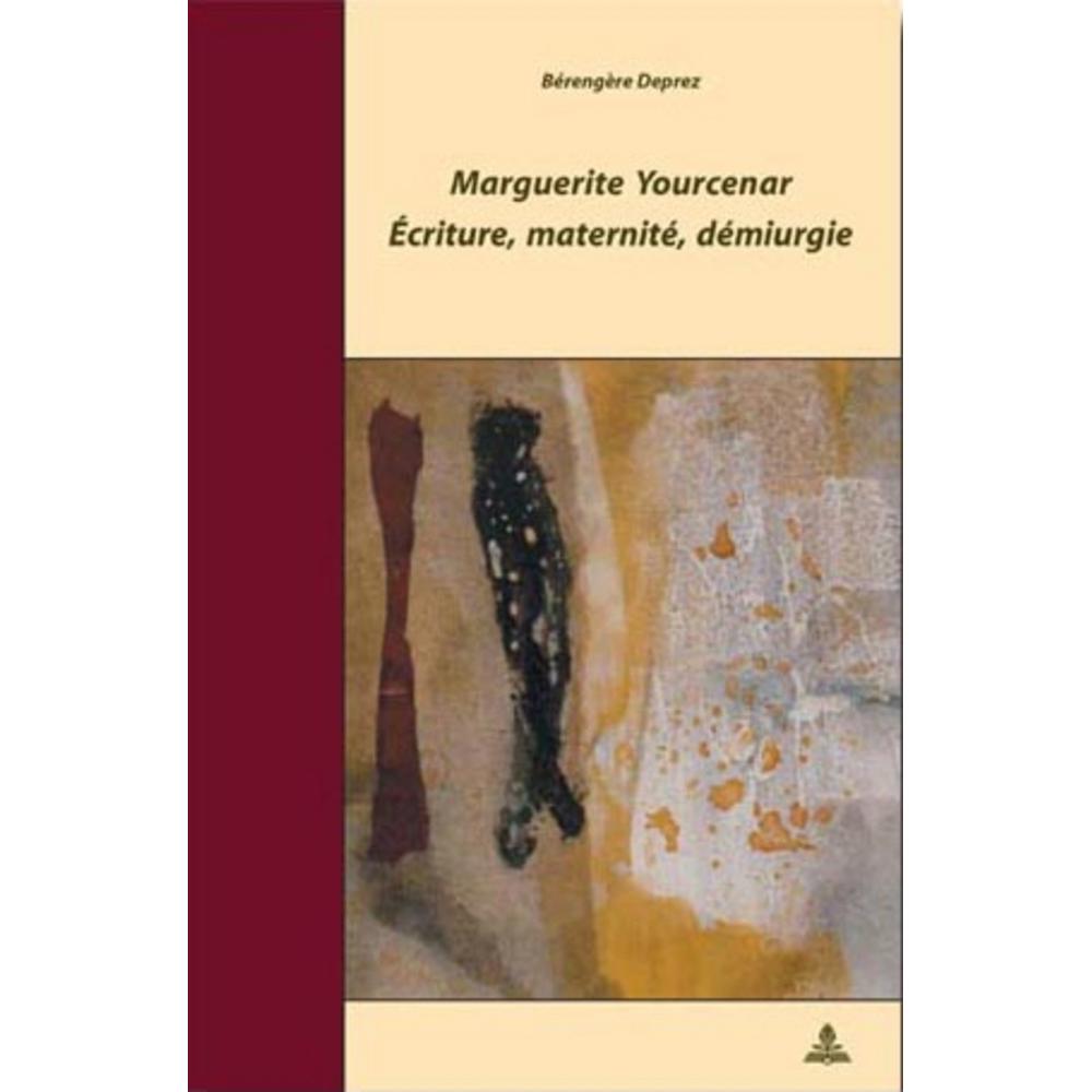 Marguerite Yourcenar - Écriture, maternité, démiurgie, Fachbücher von Bérengère Deprez