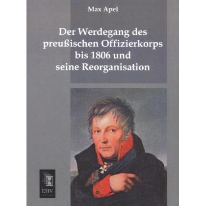 Der Werdegang des preussischen Offizierkorps bis 1806 und seine Reorganisation, Fachbücher von Max Apel