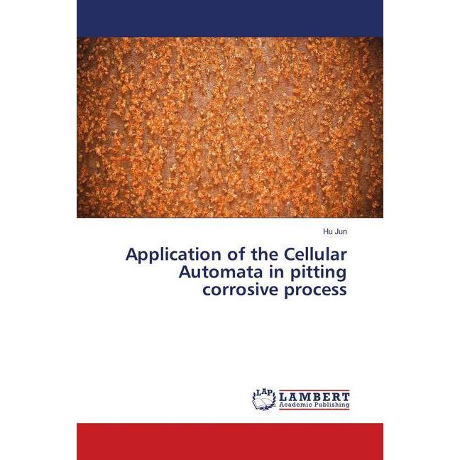 Application of the Cellular Automata in pitting corrosive process, Fachbücher von Hu Jun