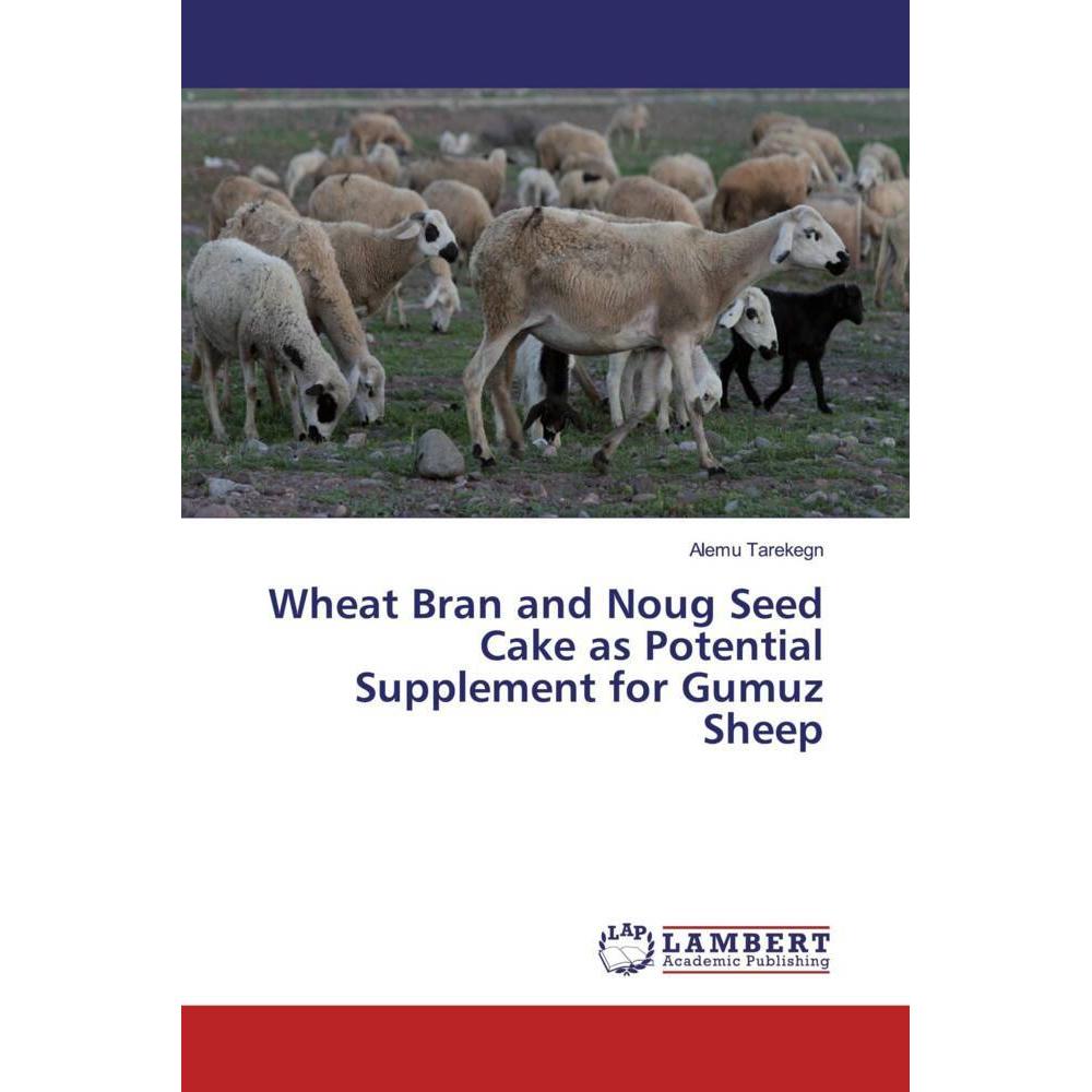 Wheat Bran and Noug Seed Cake as Potential Supplement for Gumuz Sheep, Fachbücher von Alemu Tarekegn