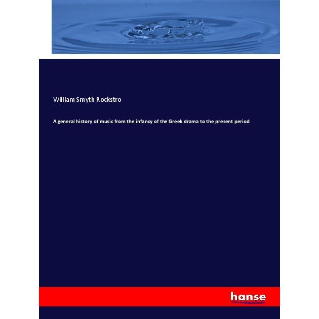 A general history of music from the infancy of the Greek drama to the present period, Fachbücher von William Smyth Rocks...