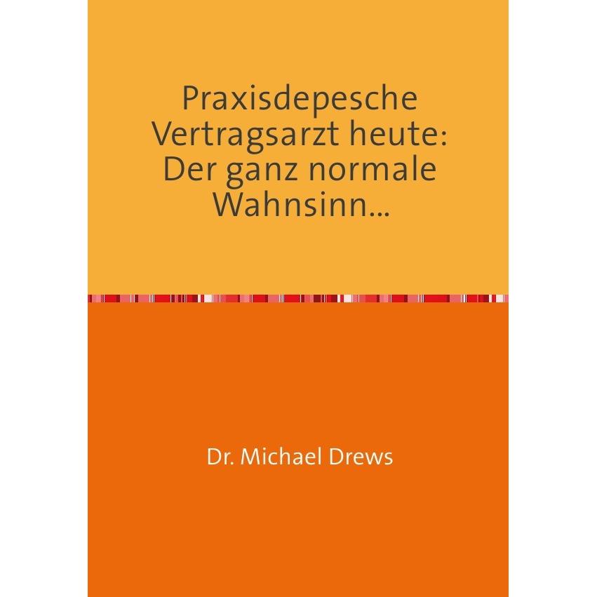 Praxisdepesche Vertragsarzt heute: Der ganz normale Wahnsinn..., Fachbücher von Michael Drews