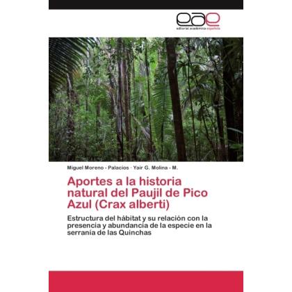 Aportes a la historia natural del Paujil de Pico Azul (Crax alberti), Fachbücher von Miguel Moreno - Palacios, Yair G. M...