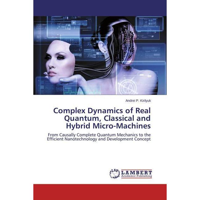 Complex Dynamics of Real Quantum, Classical and Hybrid Micro-Machines, Fachbücher von Andrei P. Kirilyuk