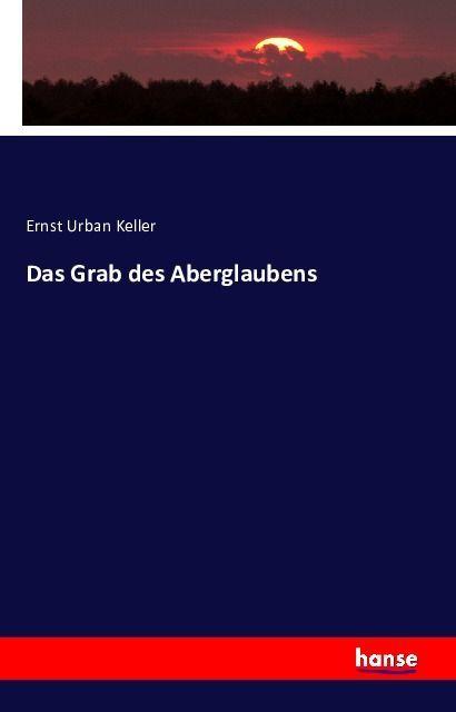 Produktbild Das Grab des Aberglaubens (Deutsch, Ernst Urban Keller, 2016)
