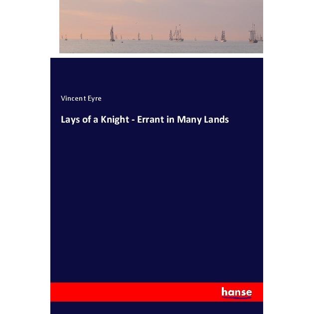 Lays of a Knight - Errant in Many Lands, Belletristik von Vincent Eyre