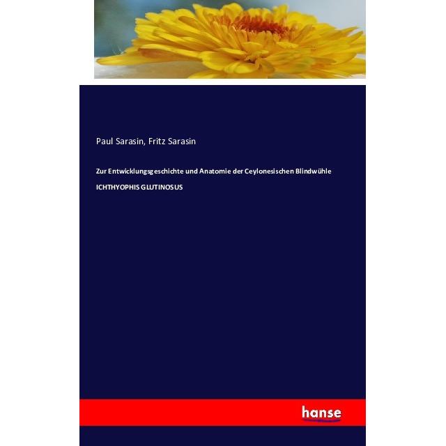 Zur Entwicklungsgeschichte und Anatomie der Ceylonesischen Blindwühle ICHTHYOPHIS GLUTINOSUS, Fachbücher von Paul Sarasi...