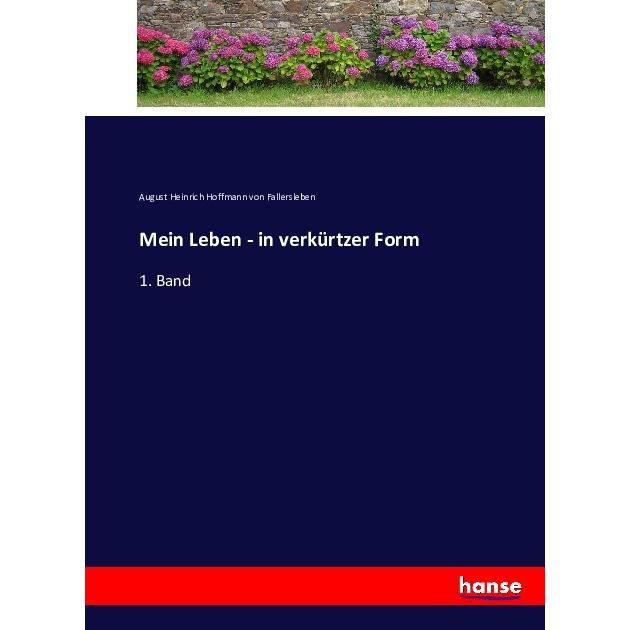 Mein Leben - in verkürtzer Form, Belletristik von August Heinrich Hoffmann Von Fallersleben