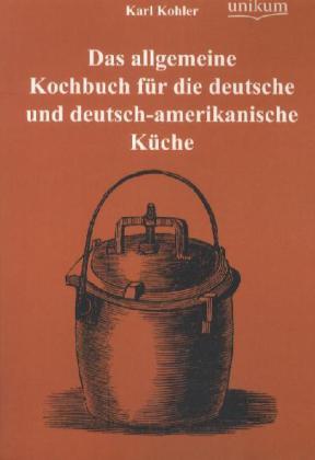 Produktbild Das allgemeine Kochbuch für die deutsche und deutsch-amerikanische Küche (Deutsch, Karl Kohler, 2012)
