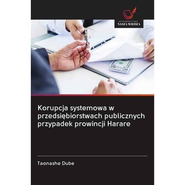 Korupcja systemowa w przedsiebiorstwach publicznych przypadek prowincji Harare, Fachbücher von Taonashe Dube