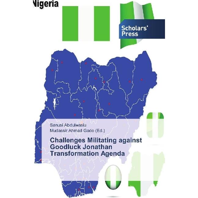 Challenges Militating against Goodluck Jonathan Transformation Agenda, Fachbücher von Sanusi Abdulwasiu