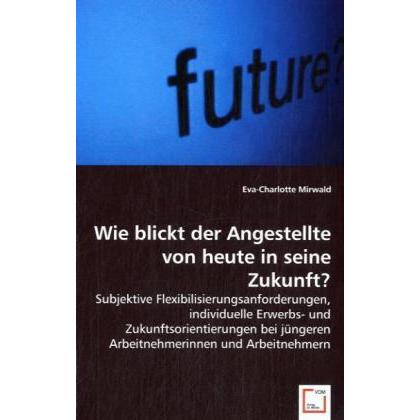 Wie blickt der Angestellte von heute in seine Zukunft?, Fachbücher von Eva-Charlotte Mirwald