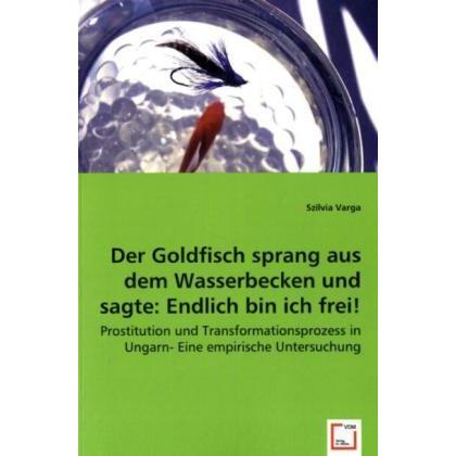 Der Goldfisch sprang aus dem Wasserbecken und sagte: Endich bin ich frei!, Fachbücher von Szilvia Varga
