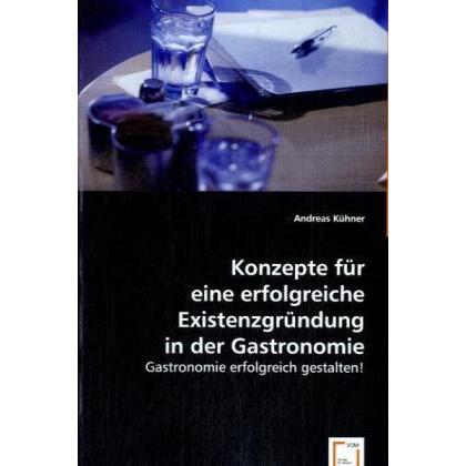 Konzepte für eine erfolgreiche Existenzgründung in der Gastronomie, Fachbücher von Andreas Kühner