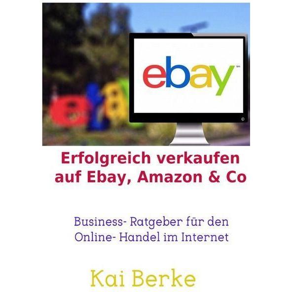 Erfolgreich verkaufen auf Ebay, Amazon & Co, Ratgeber von Kai Berke
