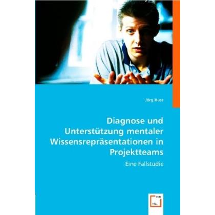 Diagnose und Unterstützung mentaler Wissensrepräsentationen in Projektteams, Fachbücher von Jörg Huss