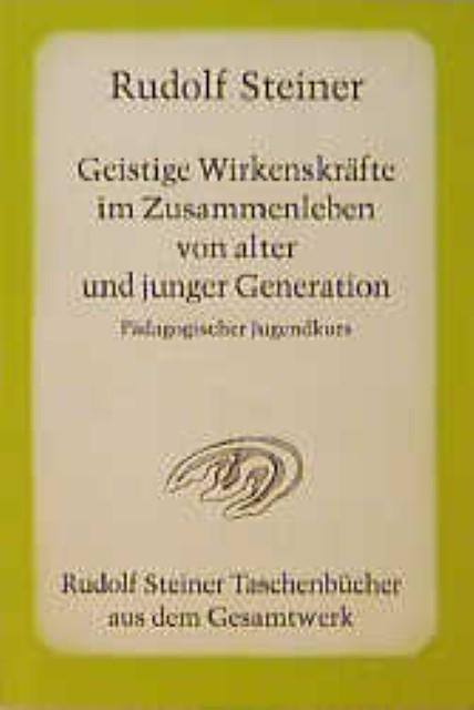 Geistige Wirkenskräfte im Zusammenleben von alter und junger Generation (Deutsch, Rudolf Steiner, 2007)