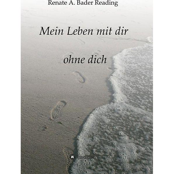 Mein Leben mit dir ohne dich, Belletristik von Renate A. Bader Reading