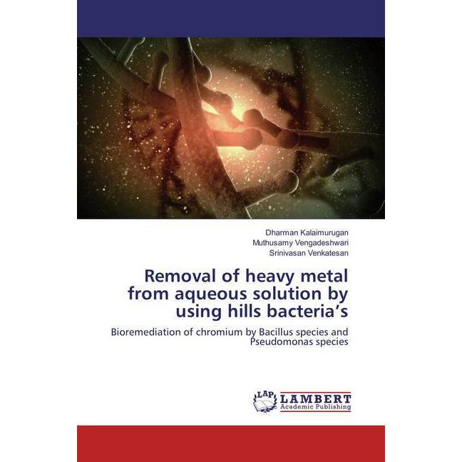 Removal of heavy metal from aqueous solution by using hills bacteria's, Fachbücher von Srinivasan Venkatesan, Dharman Ka...