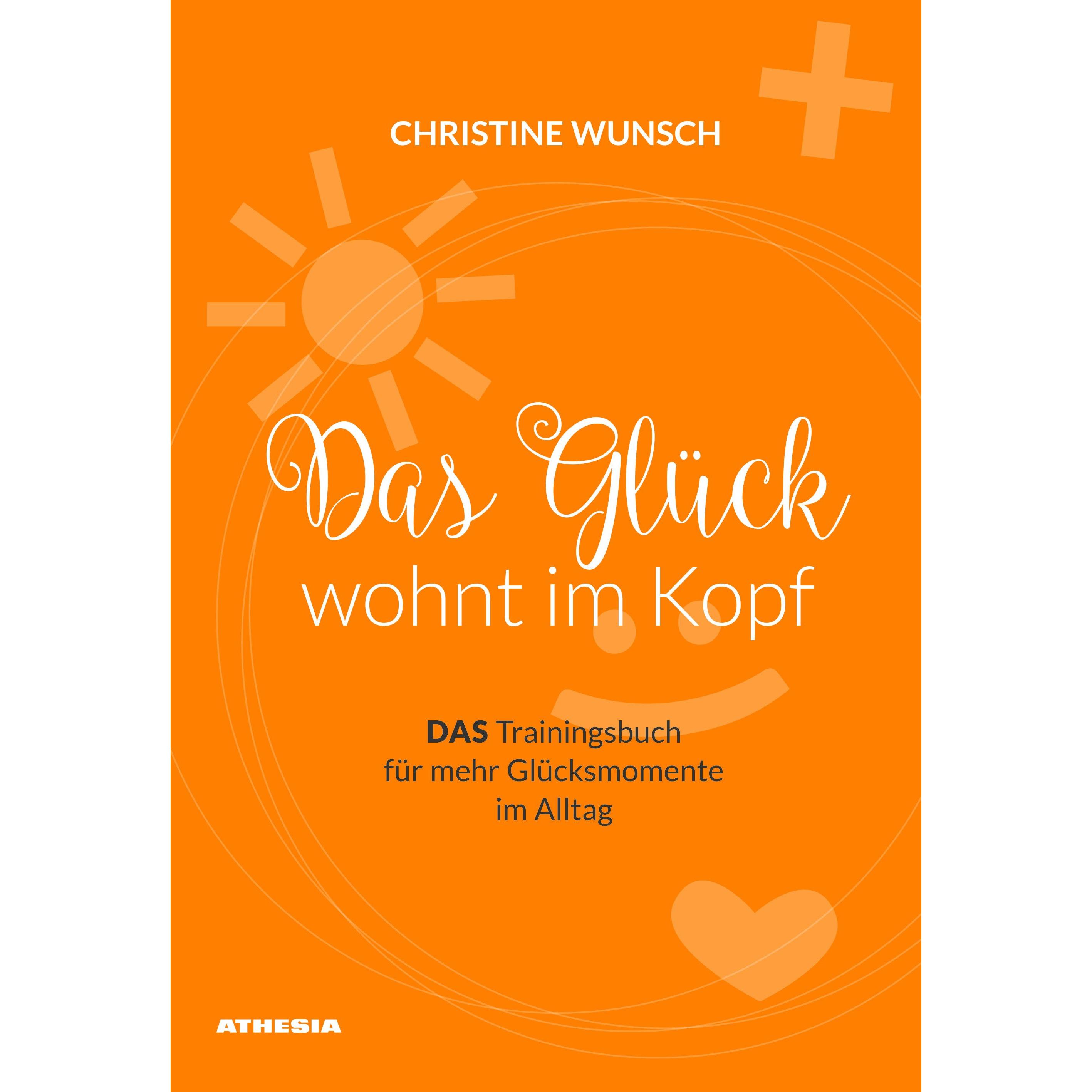 Das Glück wohnt im Kopf, Ratgeber von Christine Wunsch