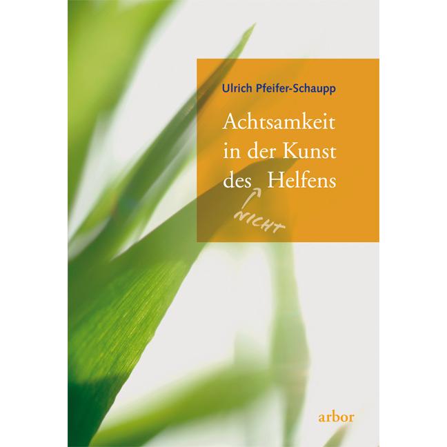 Achtsamkeit in der Kunst des Nicht Helfens, Fachbücher von Ulrich Pfeifer-Schaupp