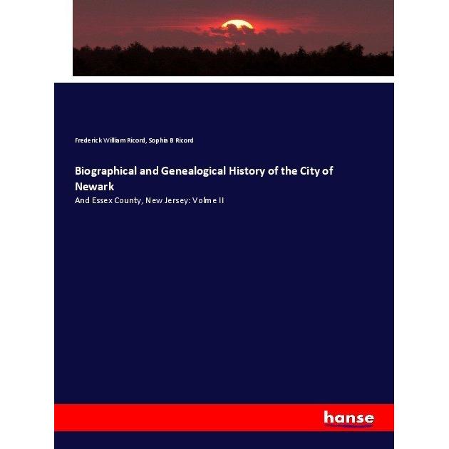 Biographical and Genealogical History of the City of Newark, Fachbücher von Frederick William Ricord, Sophia B Ricord