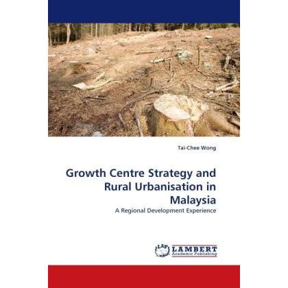 Growth Centre Strategy and Rural Urbanisation in Malaysia, Fachbücher von Tai-Chee Wong
