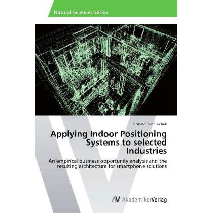 Applying Indoor Positioning Systems to selected Industries, Fachbücher von Roland Rzihauschek