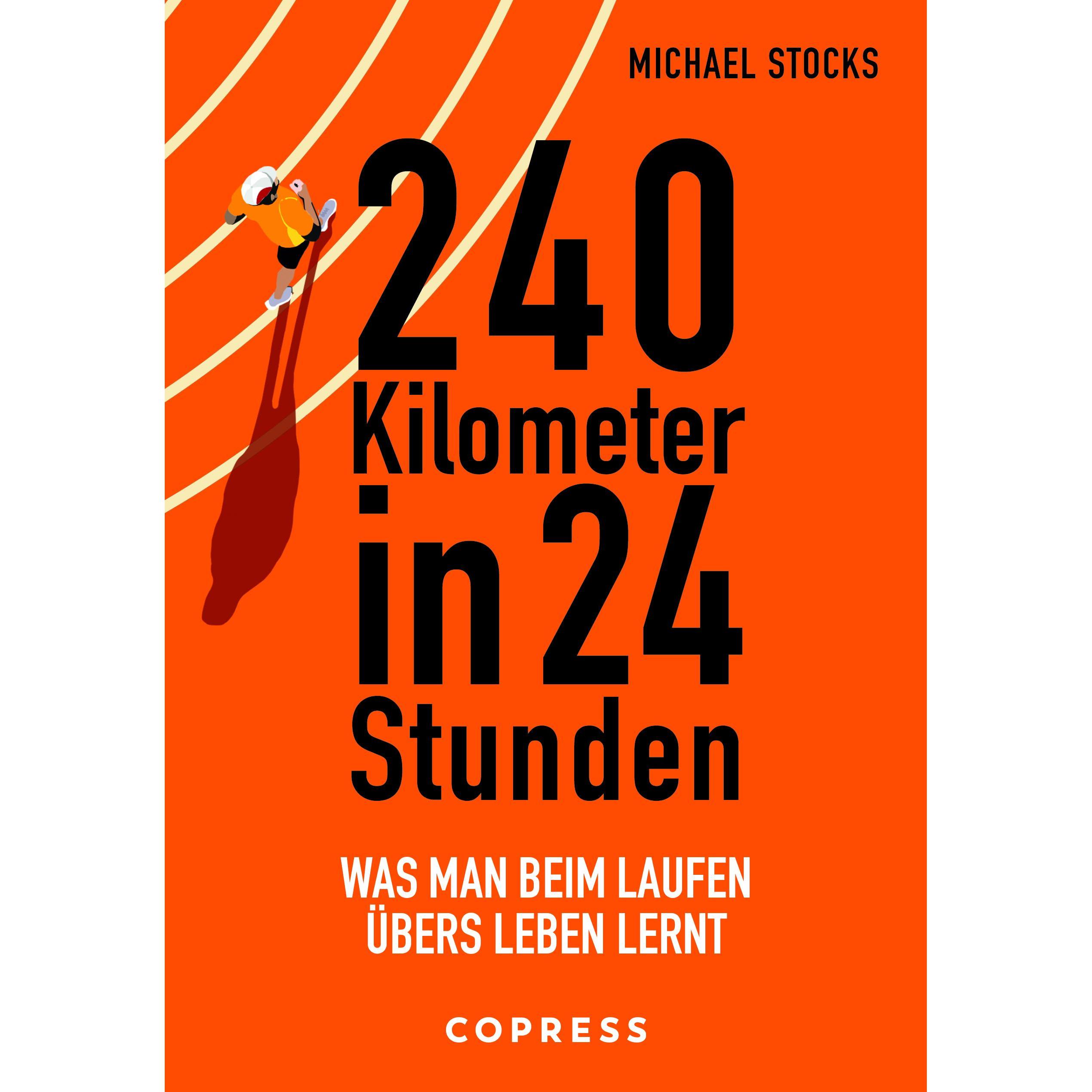 240 Kilometer in 24 Stunden. Was man beim Laufen übers Leben lernt, Ratgeber von Michael Stocks