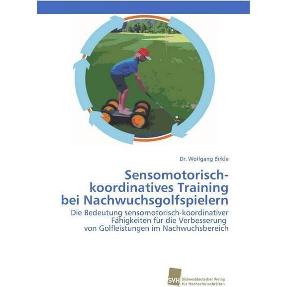 Sensomotorisch-koordinatives Training bei Nachwuchsgolfspielern, Ratgeber von Wolfgang Birkle
