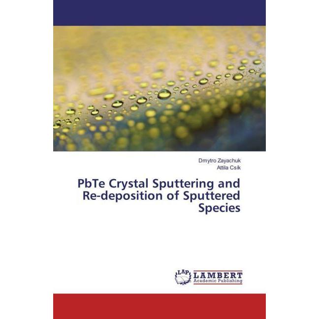 PbTe Crystal Sputtering and Re-deposition of Sputtered Species, Fachbücher von Dmytro Zayachuk, Attila Csík