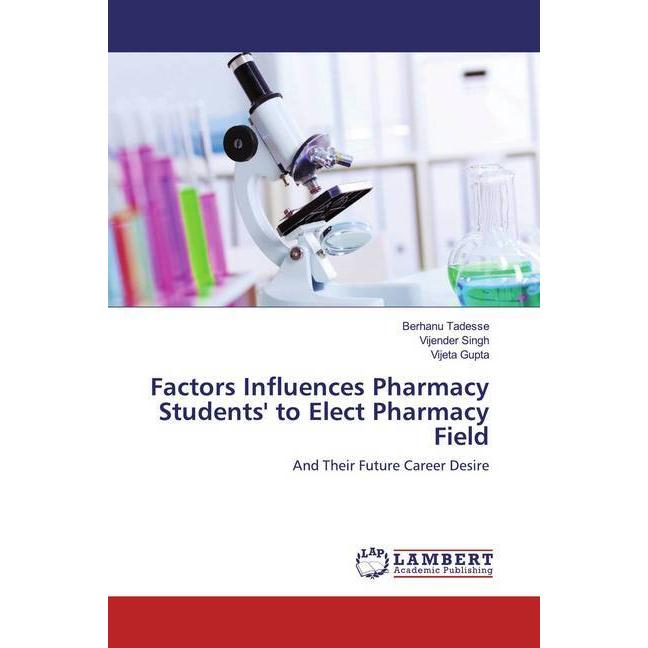 Factors Influences Pharmacy Students' to Elect Pharmacy Field, Fachbücher von Vijender Singh, Vijeta Gupta, Berhanu Tade...