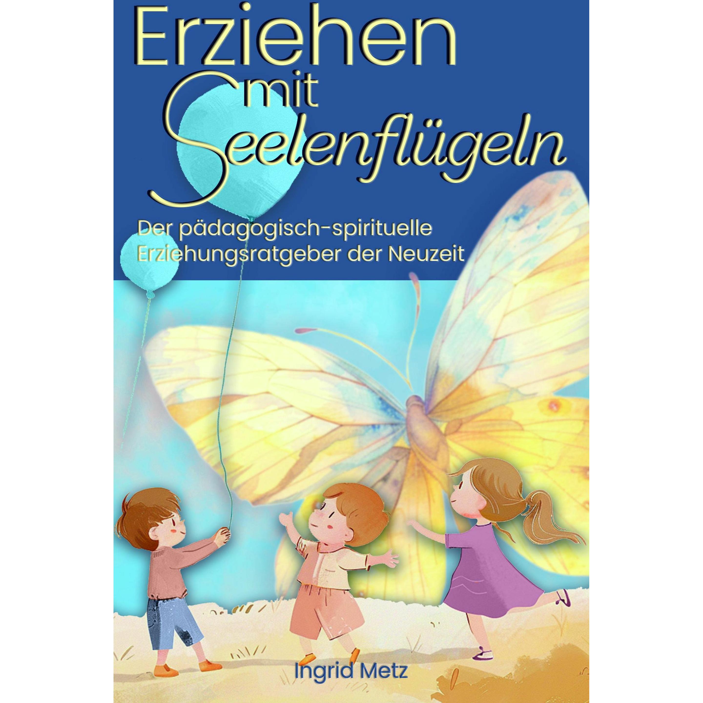 Metz:Erziehen mit Seelenflügeln, Ratgeber von Ingrid Metz