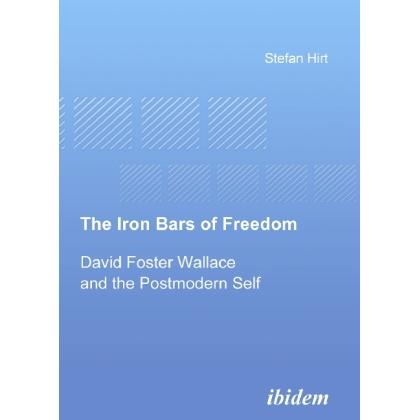 The Iron Bars of Freedom - David Foster Wallace and the Postmodern Self, Fachbücher